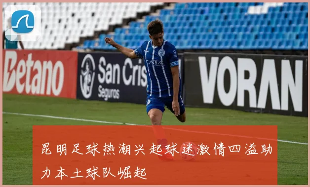 昆明足球热潮兴起球迷激情四溢助力本土球队崛起